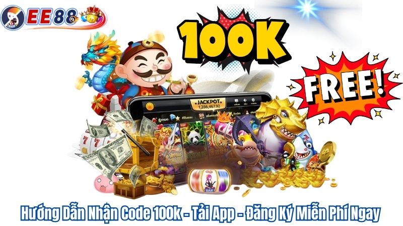 Hướng Dẫn Nhận Code 100k – Tải App – Đăng Ký Miễn Phí Ngay