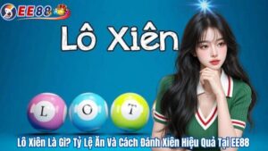 Lô Xiên Là Gì? Tỷ Lệ Ăn Và Cách Đánh Xiên Hiệu Quả Tại EE88
